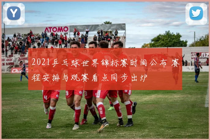 2021乒乓球世界锦标赛时间公布 赛程安排与观赛看点同步出炉